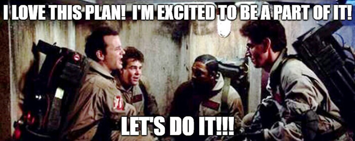 The scene from Ghostbusters where Bill Murray is excited about the plan.